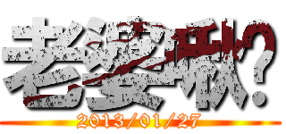 老婆啾咪 (2013/01/27)