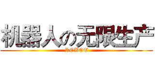 机器人の无限生产 (ROBOT)