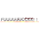 ＦＵＵＵＵＵＵＣＣＫＫ！！！ ()