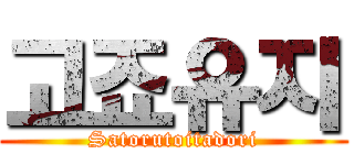 고죠유지 (Satorutoitadori)