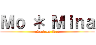 Ｍｏ ＊ Ｍｉｎａ (attack on titan)