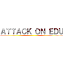 ＡＴＴＡＣＫ ＯＮ ＥＤＵ ()