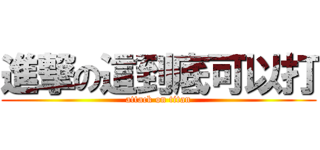 進撃の這到底可以打 (attack on titan)