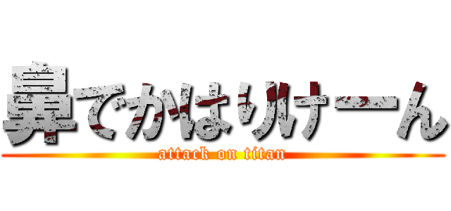 鼻でかはりけーん (attack on titan)