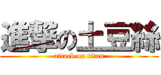 進撃の土豆絲 (attack on titan)