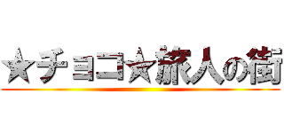 ★チョコ★旅人の街 ()