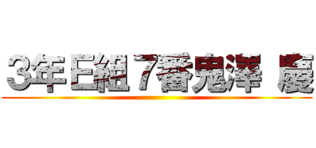３年Ｅ組７番鬼澤 慶 ()