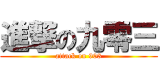 進撃の九零三 (attack on 903)