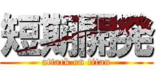 短期開発 (attack on titan)
