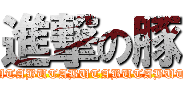 進撃の豚 (BUTABUTABUTABUTABUTA)