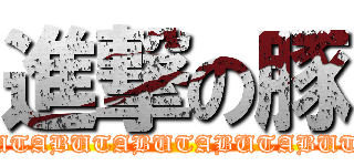 進撃の豚 (BUTABUTABUTABUTABUTA)