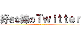 好きな姉のＴｗｉｔｔｅｒ (attack on titan)