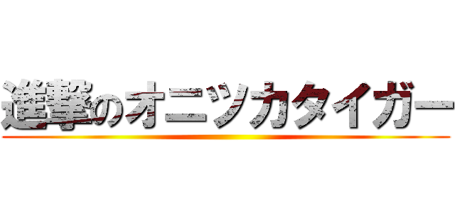 進撃のオニツカタイガー ()