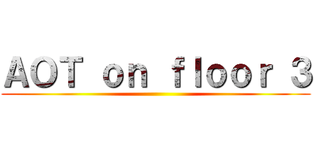 ＡＯＴ ｏｎ ｆｌｏｏｒ ３ ()