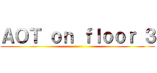 ＡＯＴ ｏｎ ｆｌｏｏｒ ３ ()