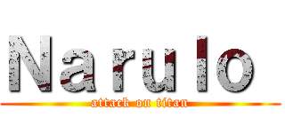 Ｎａｒｕｌｏ  (attack on titan)