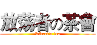 放荡者の茶會 (Libertin tea)