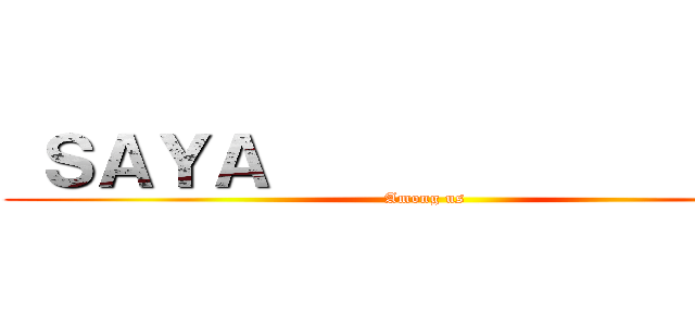  ＳＡＹＡ                  (Among us)
