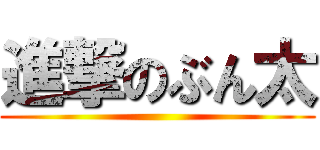進撃のぶん太 ()