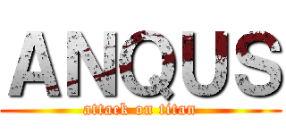 ＡＮＱＵＳ (attack on titan)