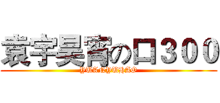 袁宇昊宵の口３００ (YUANYUHAO)