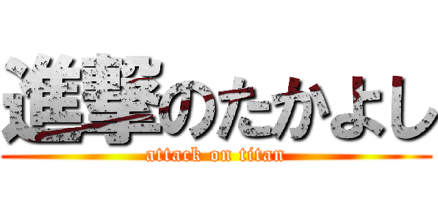 進撃のたかよし (attack on titan)