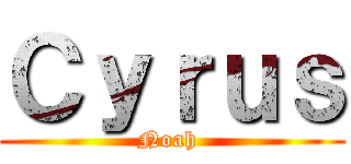 Ｃｙｒｕｓ (Noah )