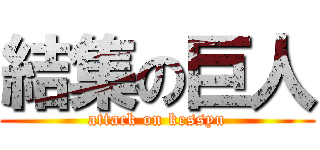 結集の巨人 (attack on kessyu)