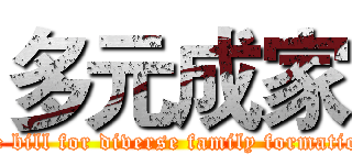 多元成家 (the bill for diverse family formation)