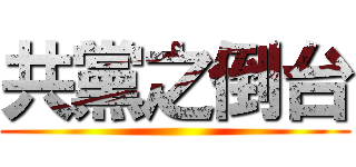 共黨之倒台 ()