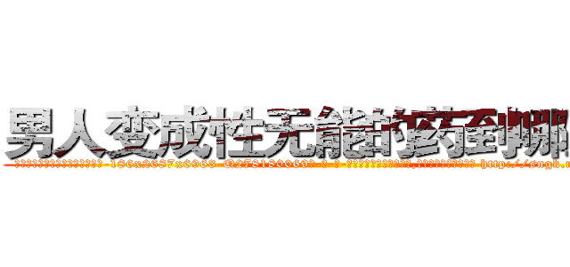 男人变成性无能的药到哪里买 (男人变成性无能的药到哪里买【电-186x2687x6963-Q278180069元-吉-药-业】我们做的是长期生意,靠的是老客户长期支持 http://sngk.net/wvRYzk
)