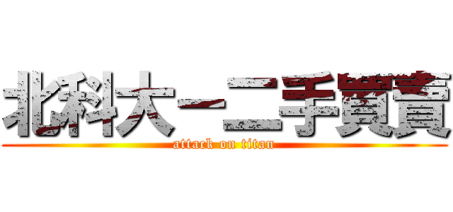 北科大－二手買賣 (attack on titan)