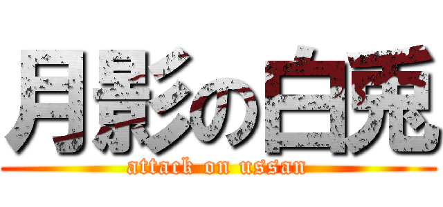 月影の白兎 (attack on ussan)