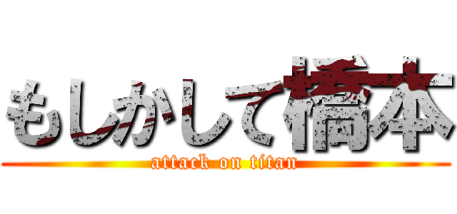 もしかして橋本 (attack on titan)