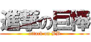 進撃の巨棒 (attack on BB)