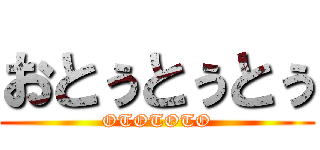 おとぅとぅとぅ (OTOTOTO)