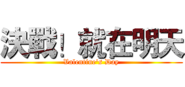 決戰！就在明天 (Valentine's Day)