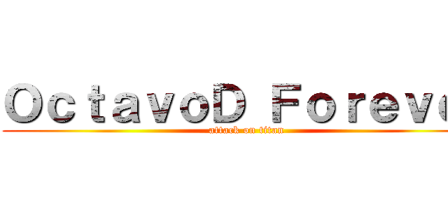 ＯｃｔａｖｏＤ Ｆｏｒｅｖｅｒ (attack on titan)