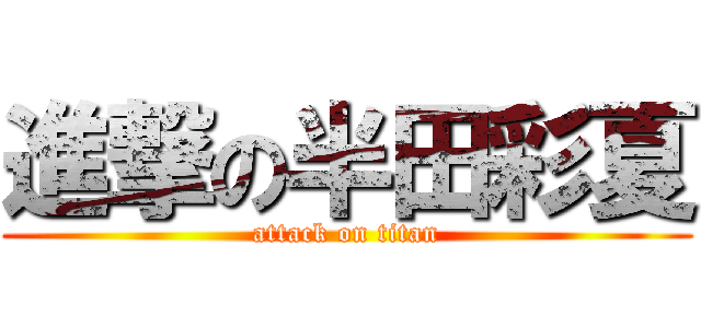 進撃の半田彩夏 (attack on titan)