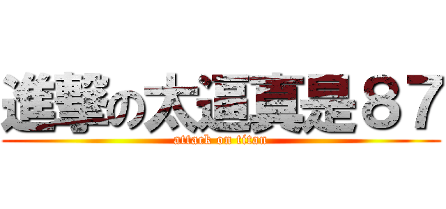 進撃の太逼真是８７ (attack on titan)