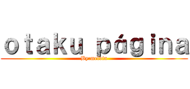 ｏｔａｋｕ ｐáｇｉｎａ (By:melvin)