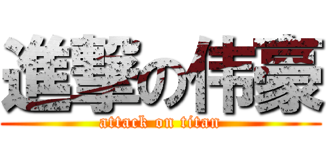 進撃の伟豪 (attack on titan)