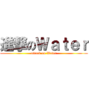 進撃のＷａｔｅｒ (attack on Water)