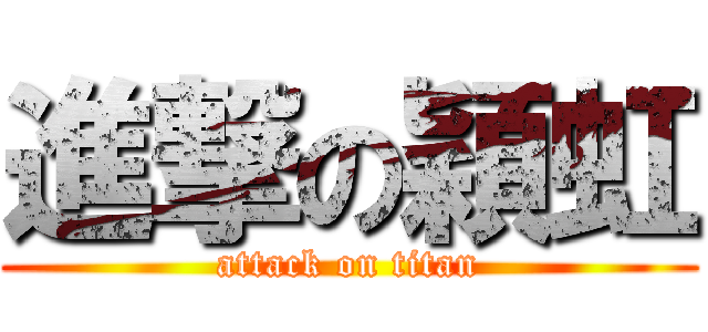 進撃の穎虹 (attack on titan)