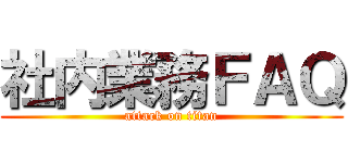 社内業務ＦＡＱ (attack on titan)