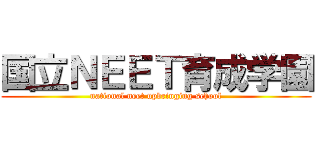 国立ＮＥＥＴ育成学園 (national neet upbringing school)