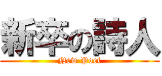 新卒の詩人 (New Poet)