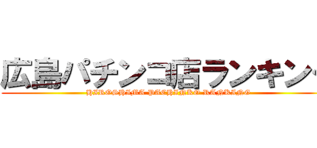 広島パチンコ店ランキング (HIROSHIMA PACHINKO RANKING)