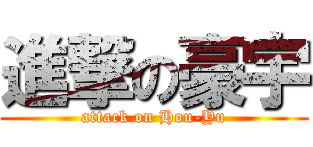 進撃の豪宇 (attack on Hou-Yu)