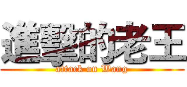 進擊的老王 (attack on Wang)